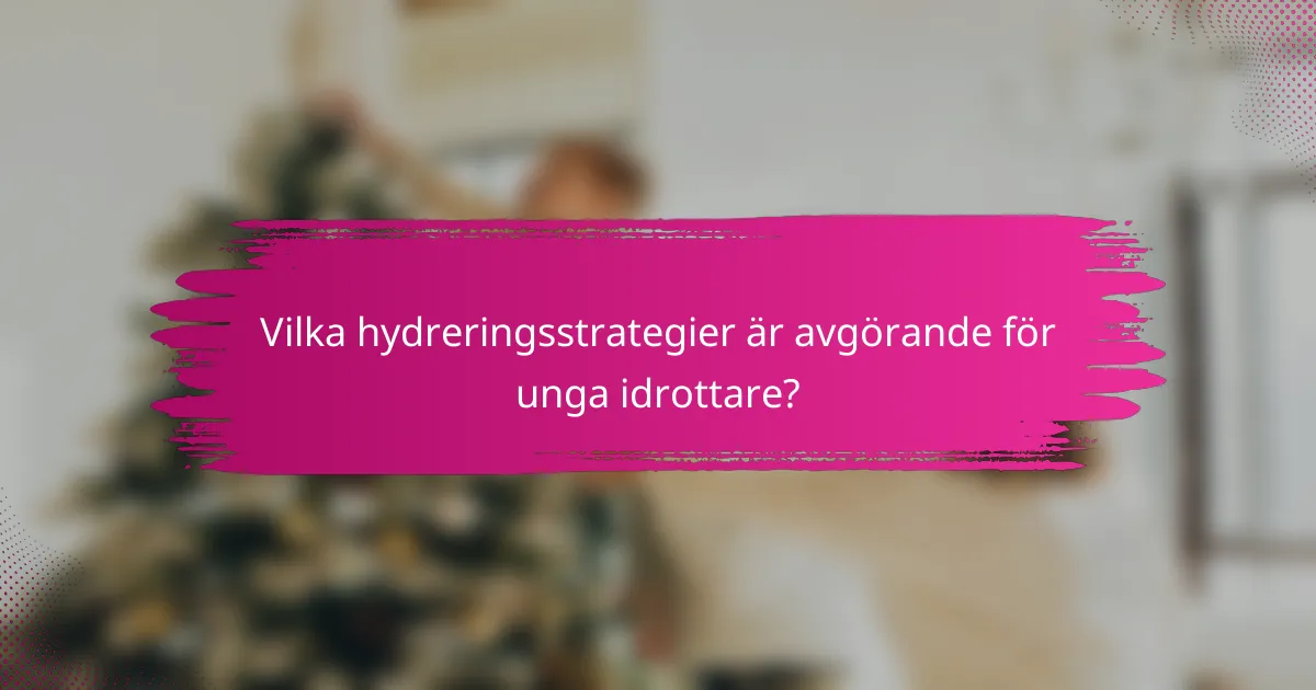 Vilka hydreringsstrategier är avgörande för unga idrottare?