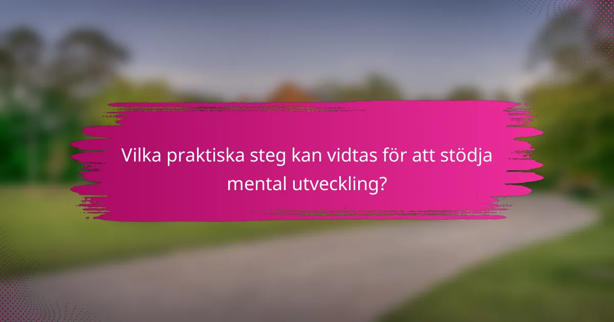 Vilka praktiska steg kan vidtas för att stödja mental utveckling?