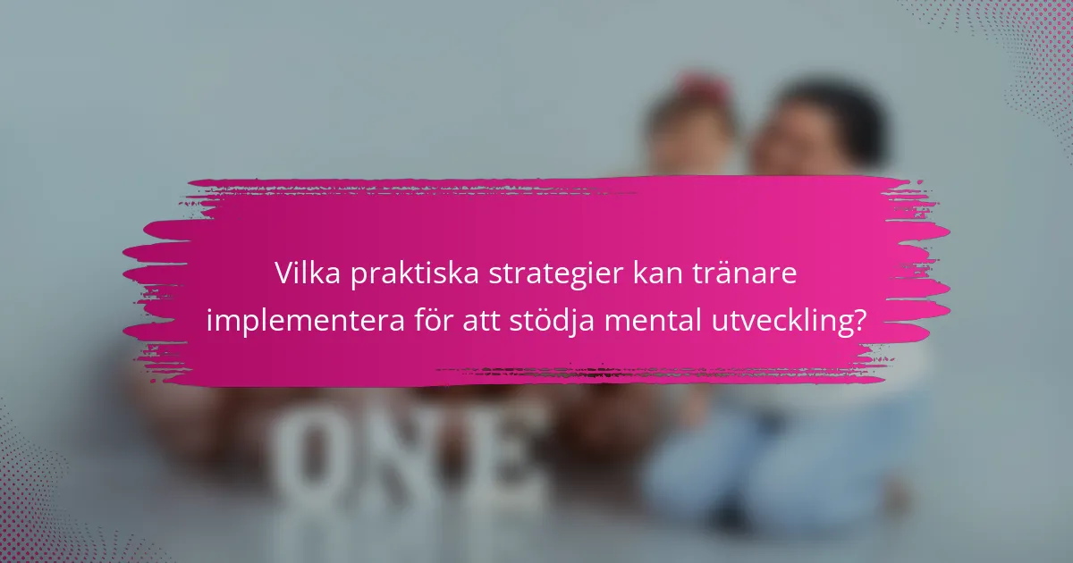 Vilka praktiska strategier kan tränare implementera för att stödja mental utveckling?