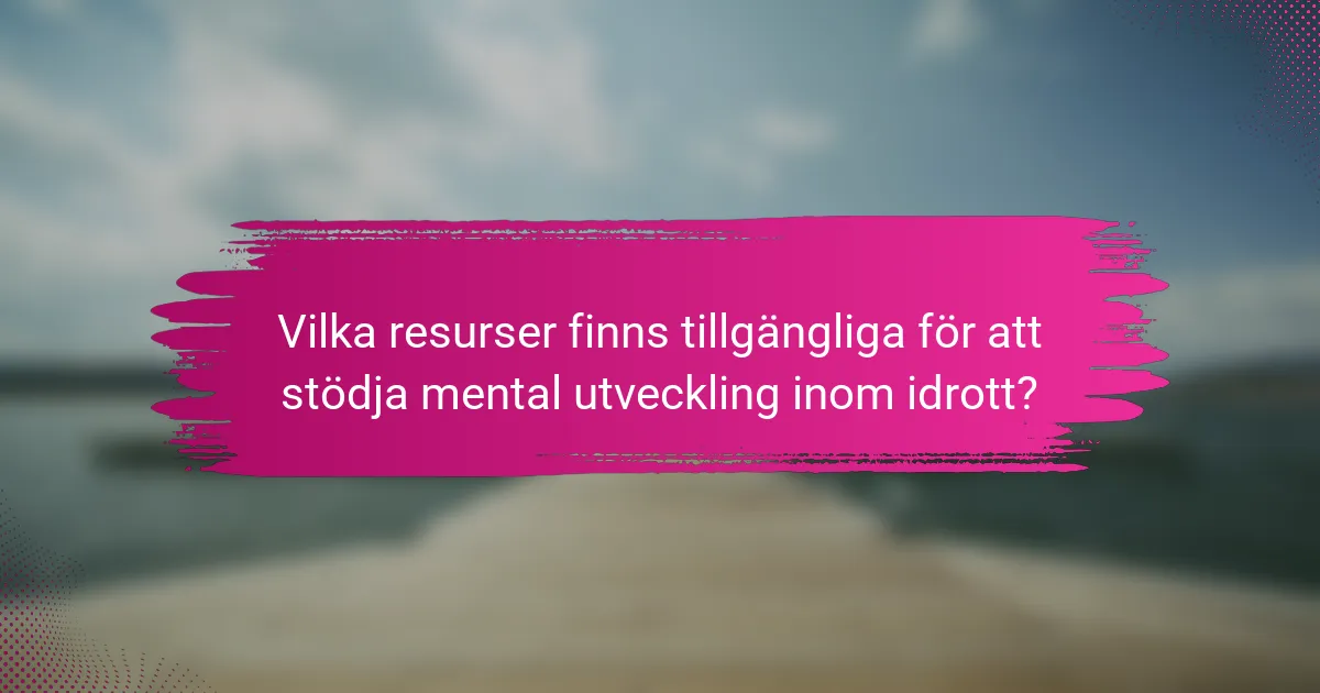 Vilka resurser finns tillgängliga för att stödja mental utveckling inom idrott?