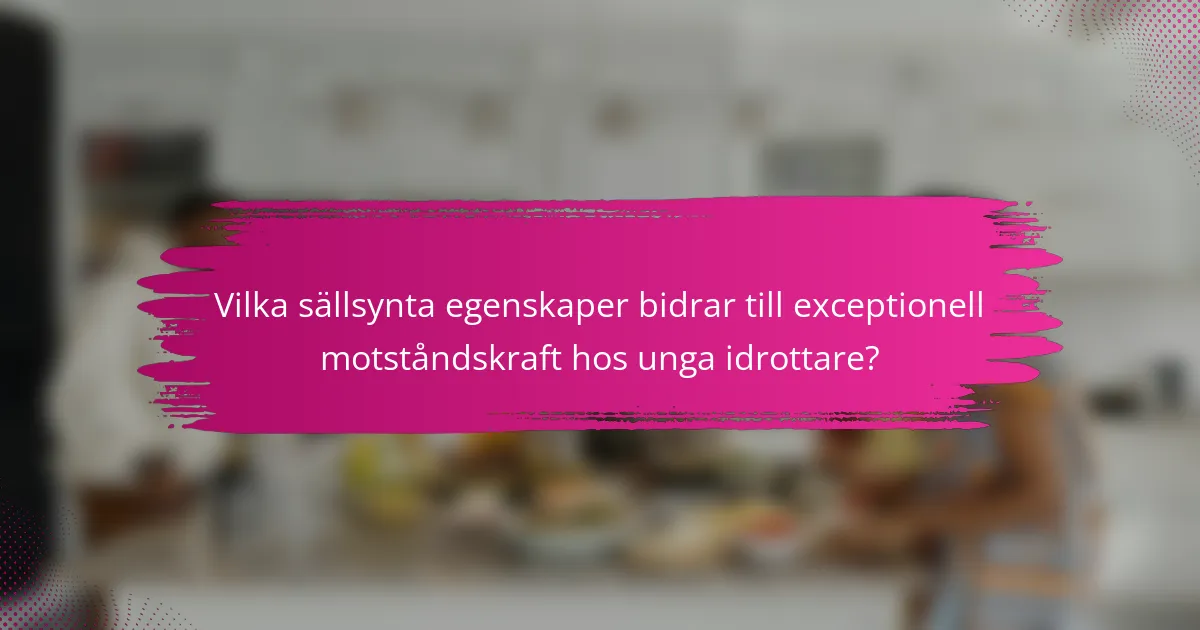Vilka sällsynta egenskaper bidrar till exceptionell motståndskraft hos unga idrottare?