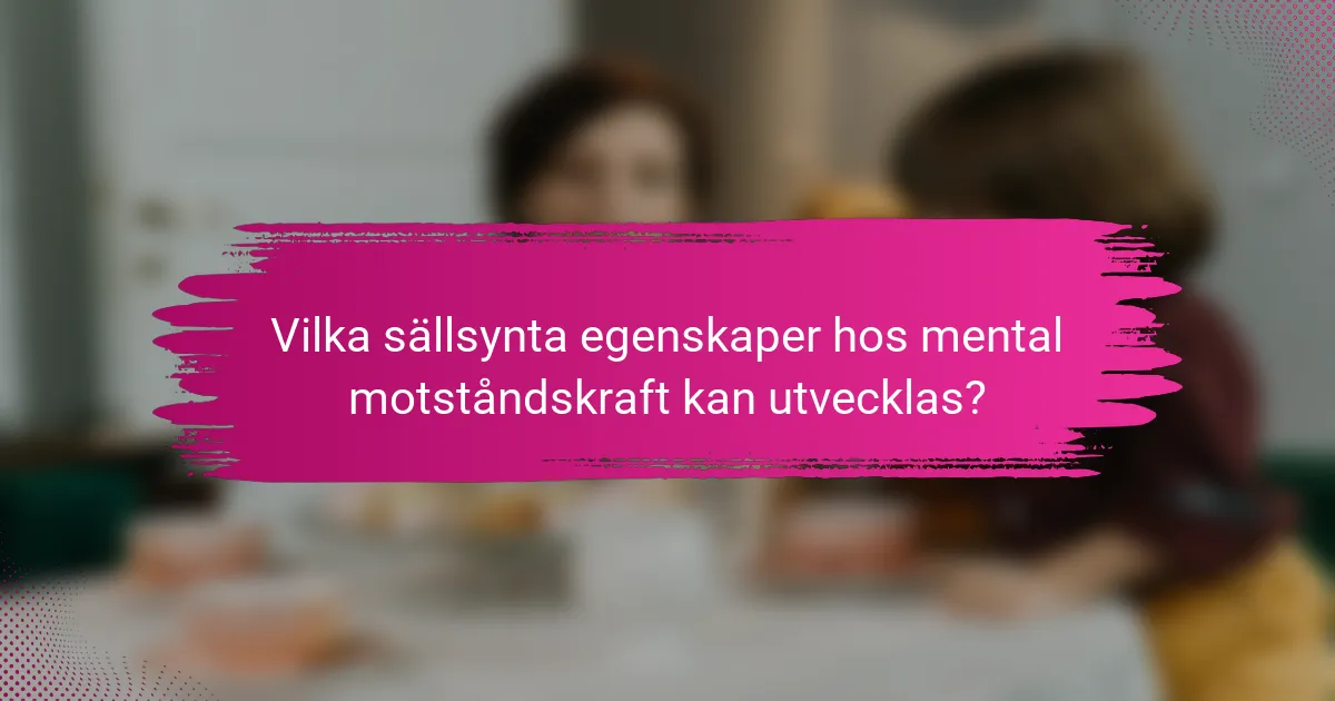 Vilka sällsynta egenskaper hos mental motståndskraft kan utvecklas?
