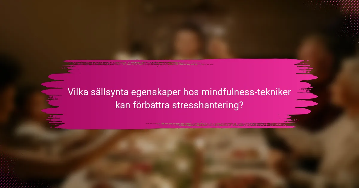 Vilka sällsynta egenskaper hos mindfulness-tekniker kan förbättra stresshantering?