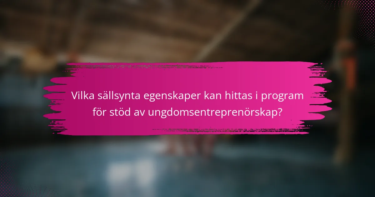 Vilka sällsynta egenskaper kan hittas i program för stöd av ungdomsentreprenörskap?