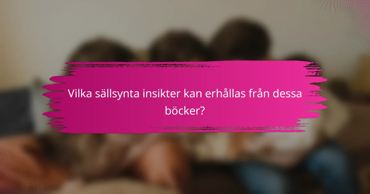 Vilka sällsynta insikter kan erhållas från dessa böcker?