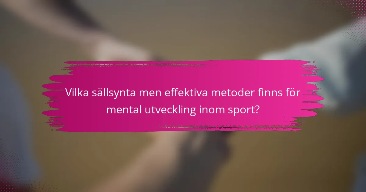 Vilka sällsynta men effektiva metoder finns för mental utveckling inom sport?