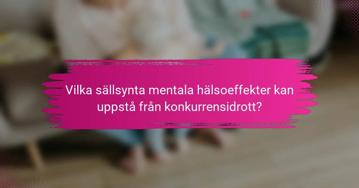 Vilka sällsynta mentala hälsoeffekter kan uppstå från konkurrensidrott?