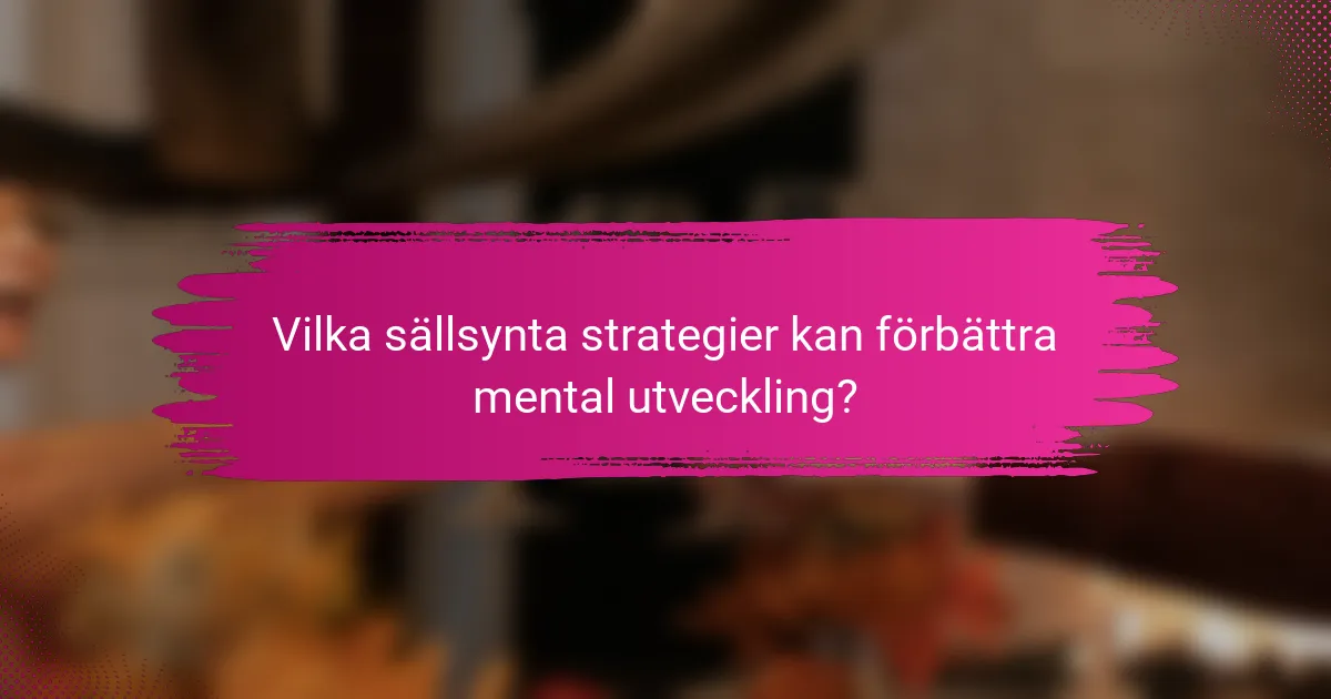 Vilka sällsynta strategier kan förbättra mental utveckling?