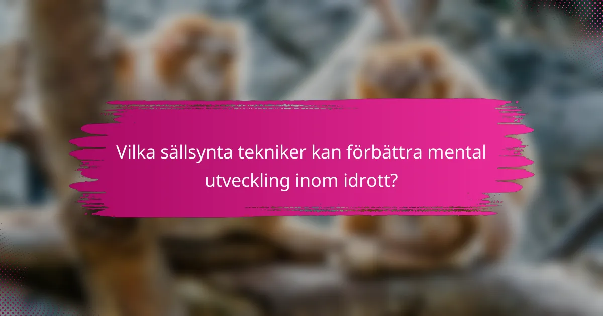 Vilka sällsynta tekniker kan förbättra mental utveckling inom idrott?