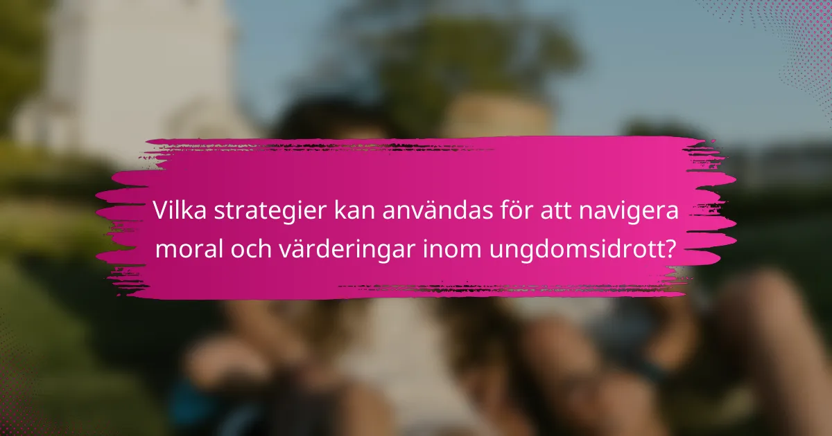 Vilka strategier kan användas för att navigera moral och värderingar inom ungdomsidrott?