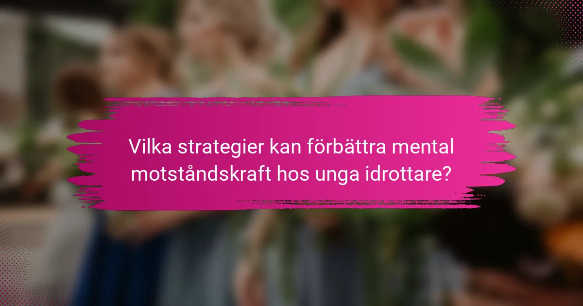 Vilka strategier kan förbättra mental motståndskraft hos unga idrottare?