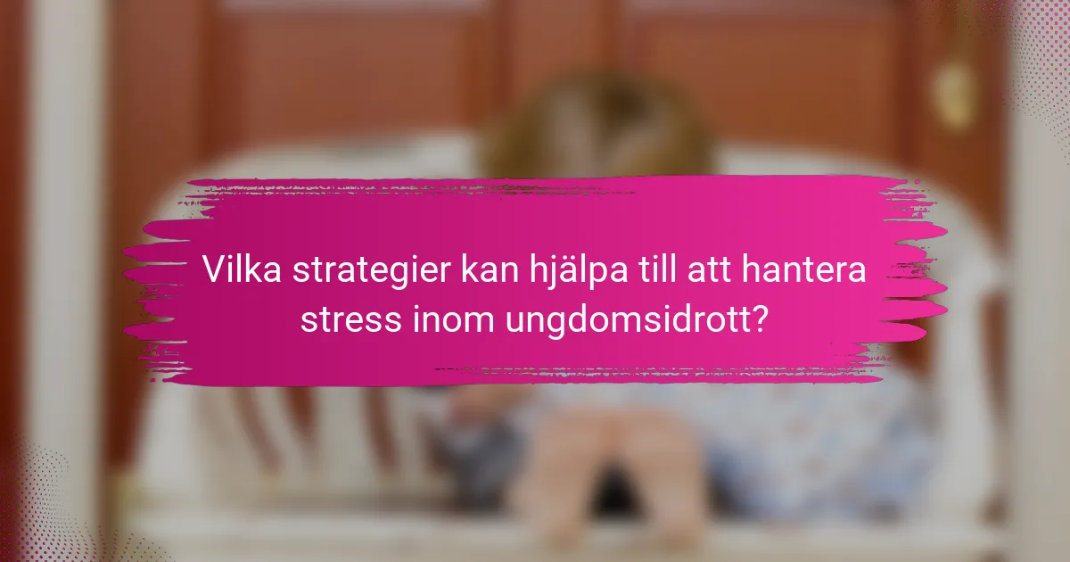 Vilka strategier kan hjälpa till att hantera stress inom ungdomsidrott?