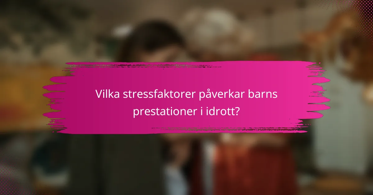 Vilka stressfaktorer påverkar barns prestationer i idrott?