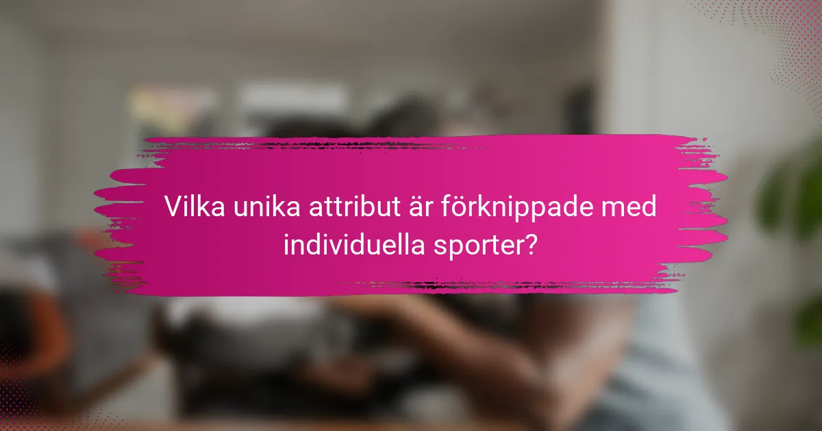 Vilka unika attribut är förknippade med individuella sporter?