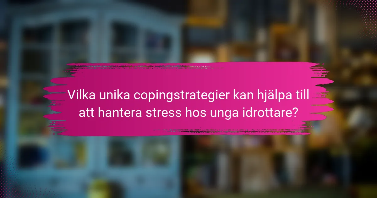 Vilka unika copingstrategier kan hjälpa till att hantera stress hos unga idrottare?