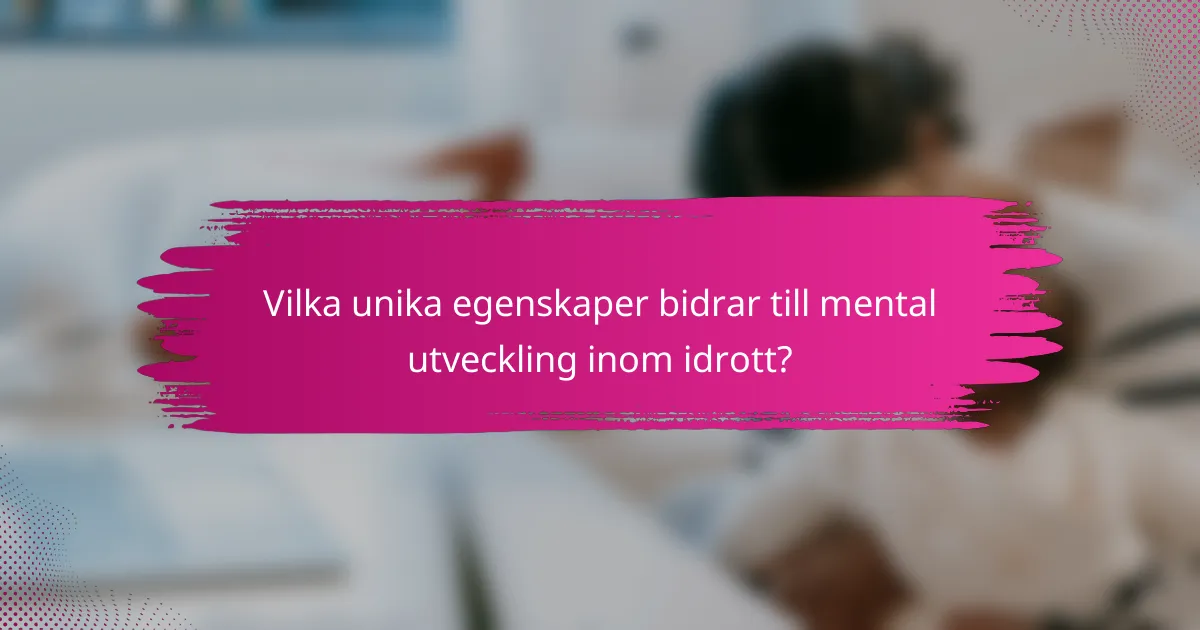 Vilka unika egenskaper bidrar till mental utveckling inom idrott?