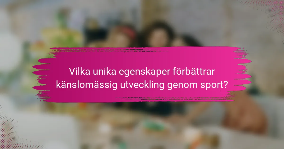 Vilka unika egenskaper förbättrar känslomässig utveckling genom sport?