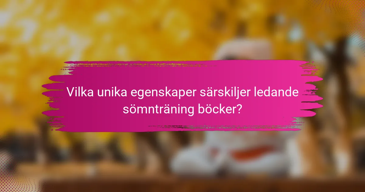 Vilka unika egenskaper särskiljer ledande sömnträning böcker?