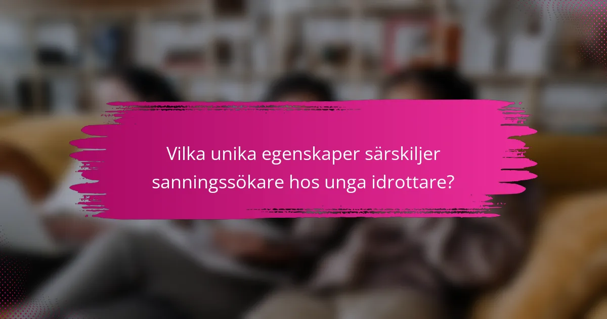 Vilka unika egenskaper särskiljer sanningssökare hos unga idrottare?