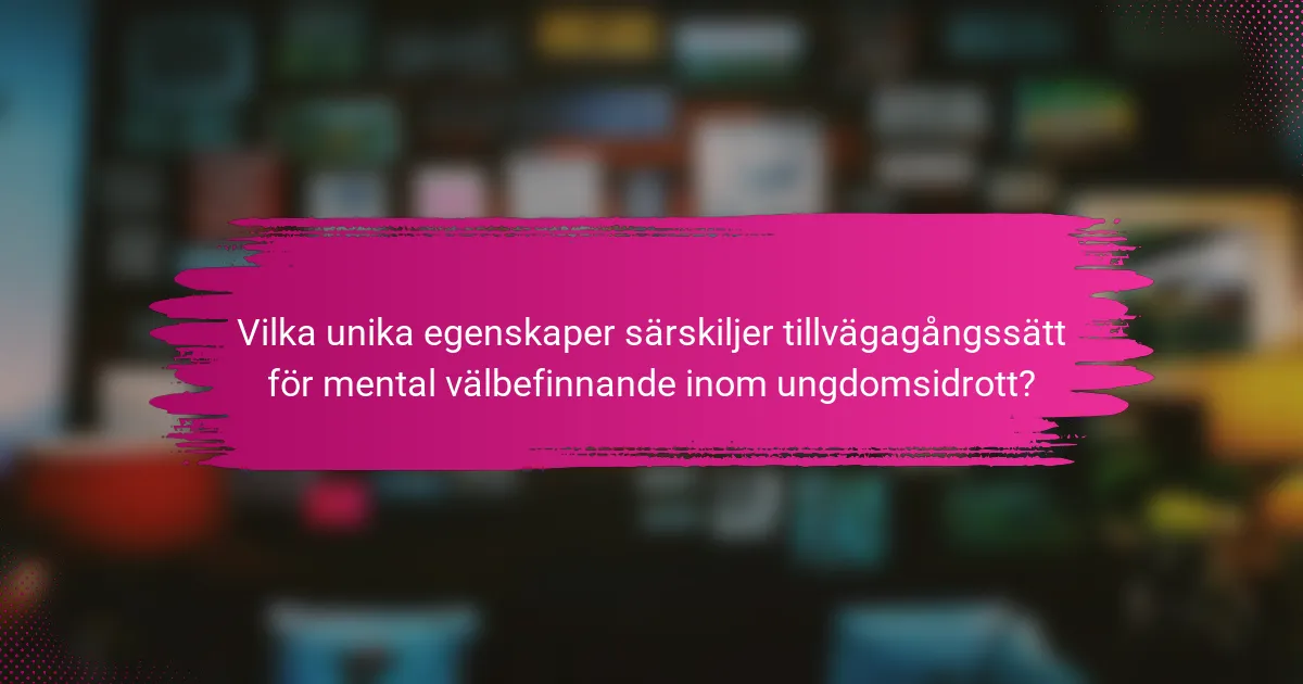 Vilka unika egenskaper särskiljer tillvägagångssätt för mental välbefinnande inom ungdomsidrott?