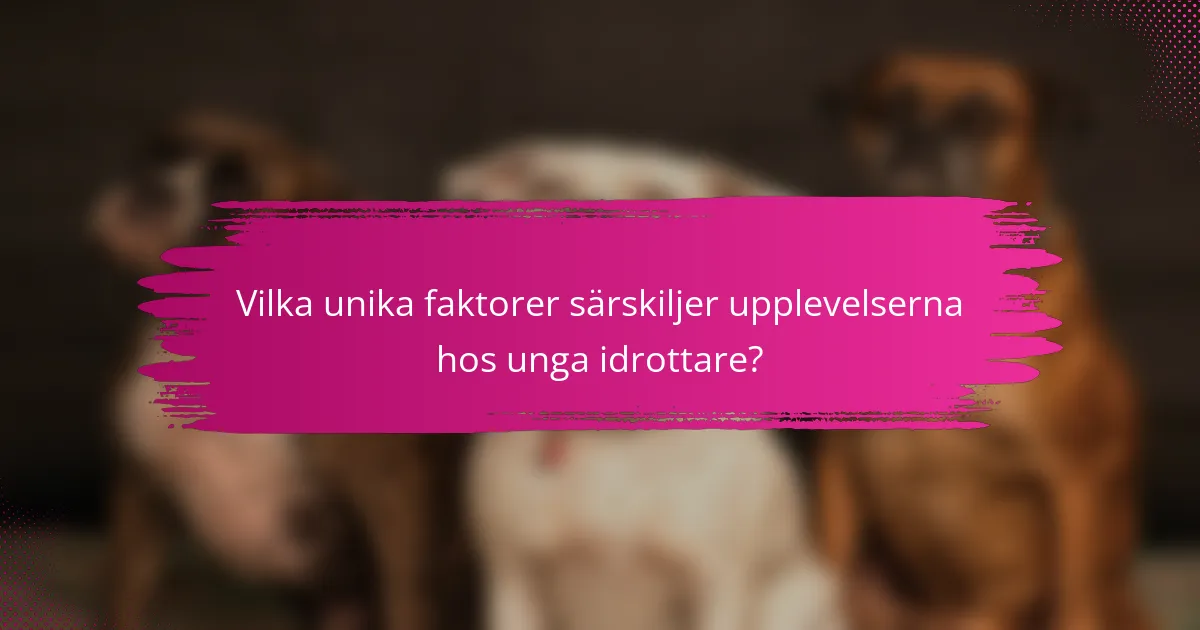 Vilka unika faktorer särskiljer upplevelserna hos unga idrottare?