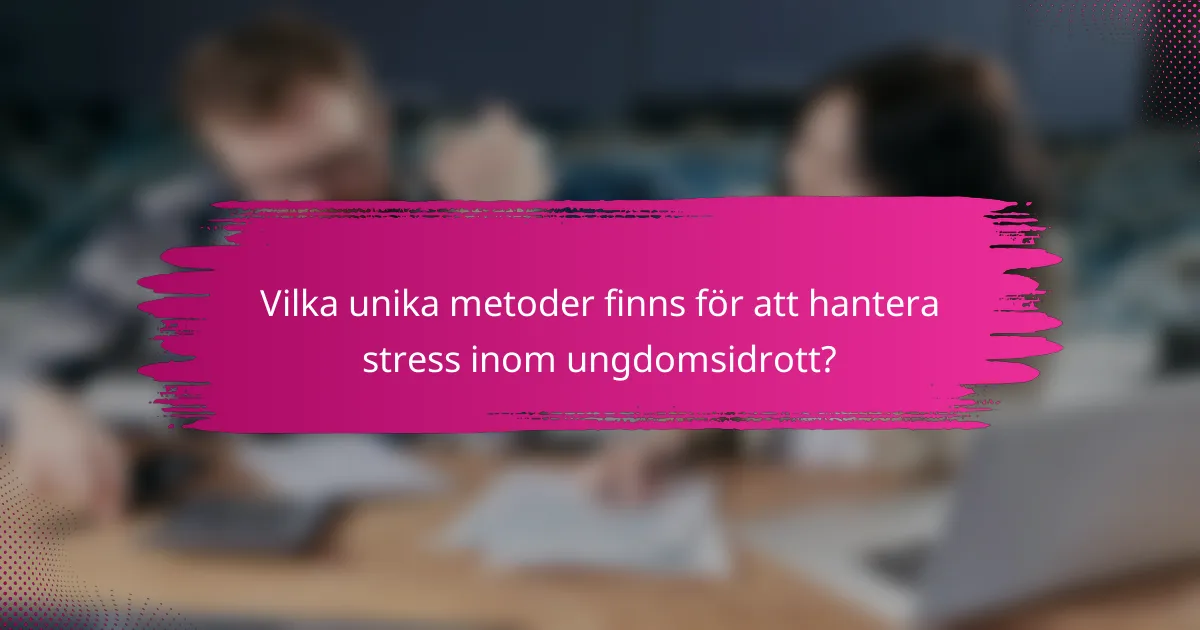 Vilka unika metoder finns för att hantera stress inom ungdomsidrott?
