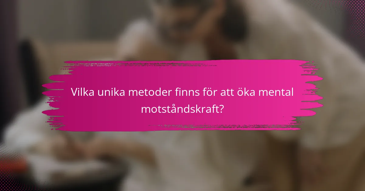 Vilka unika metoder finns för att öka mental motståndskraft?