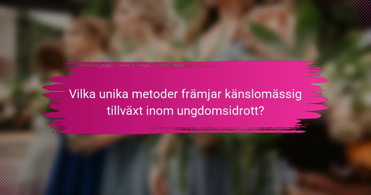 Vilka unika metoder främjar känslomässig tillväxt inom ungdomsidrott?