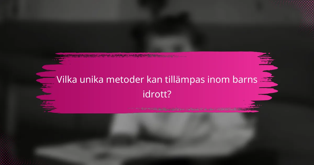 Vilka unika metoder kan tillämpas inom barns idrott?