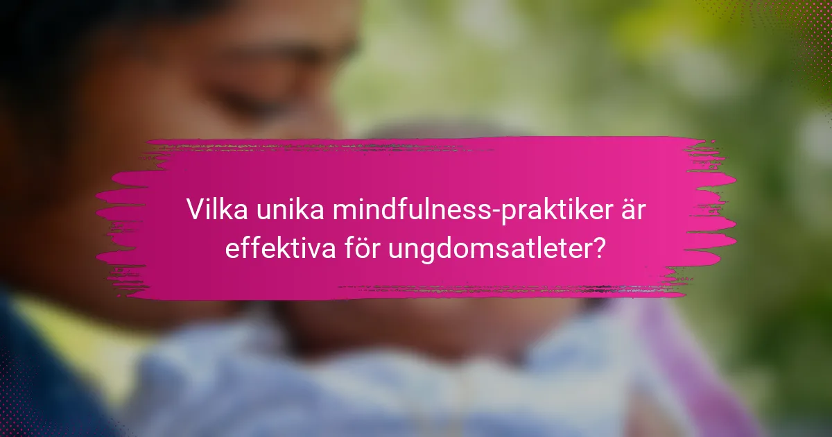 Vilka unika mindfulness-praktiker är effektiva för ungdomsatleter?