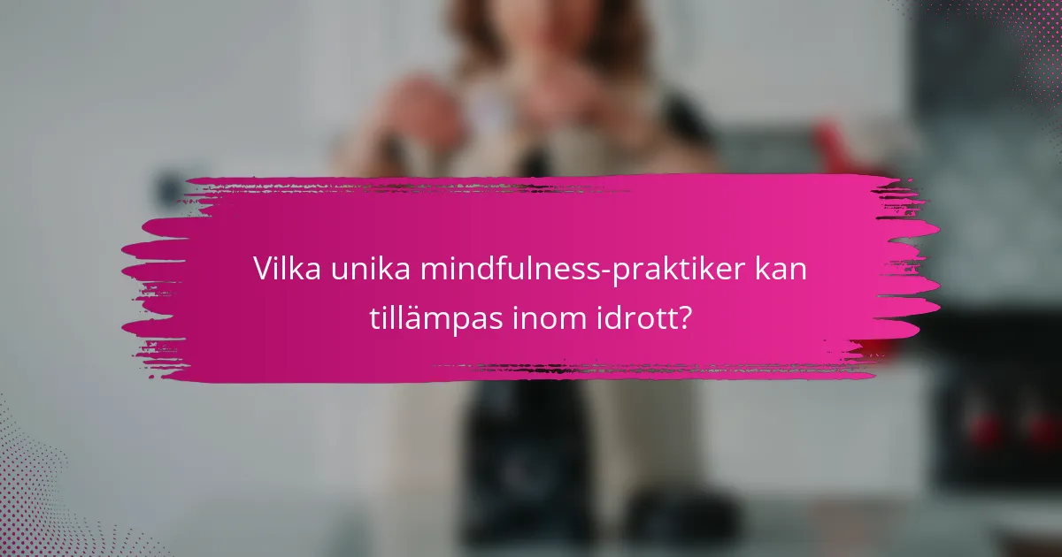 Vilka unika mindfulness-praktiker kan tillämpas inom idrott?