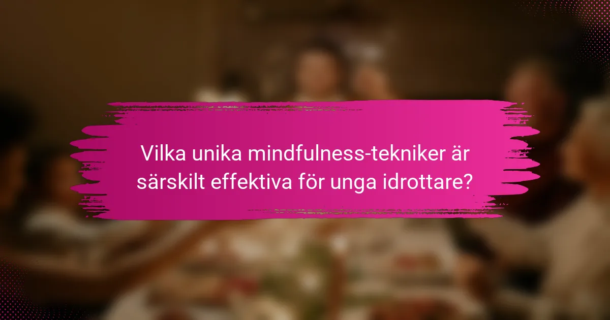 Vilka unika mindfulness-tekniker är särskilt effektiva för unga idrottare?