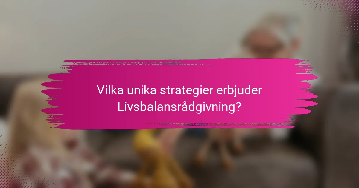 Vilka unika strategier erbjuder Livsbalansrådgivning?