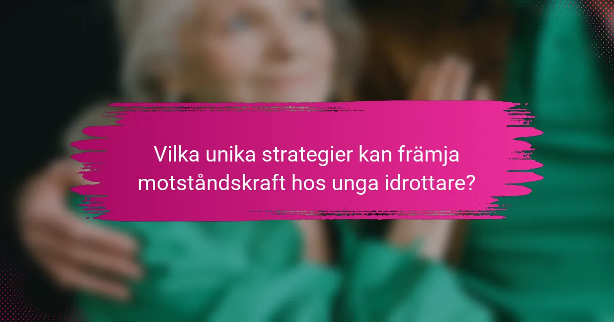 Vilka unika strategier kan främja motståndskraft hos unga idrottare?