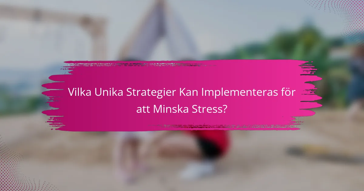Vilka Unika Strategier Kan Implementeras för att Minska Stress?