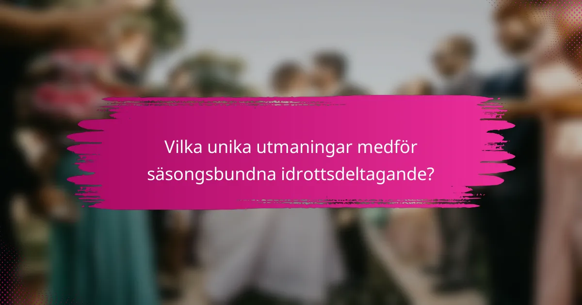 Vilka unika utmaningar medför säsongsbundna idrottsdeltagande?