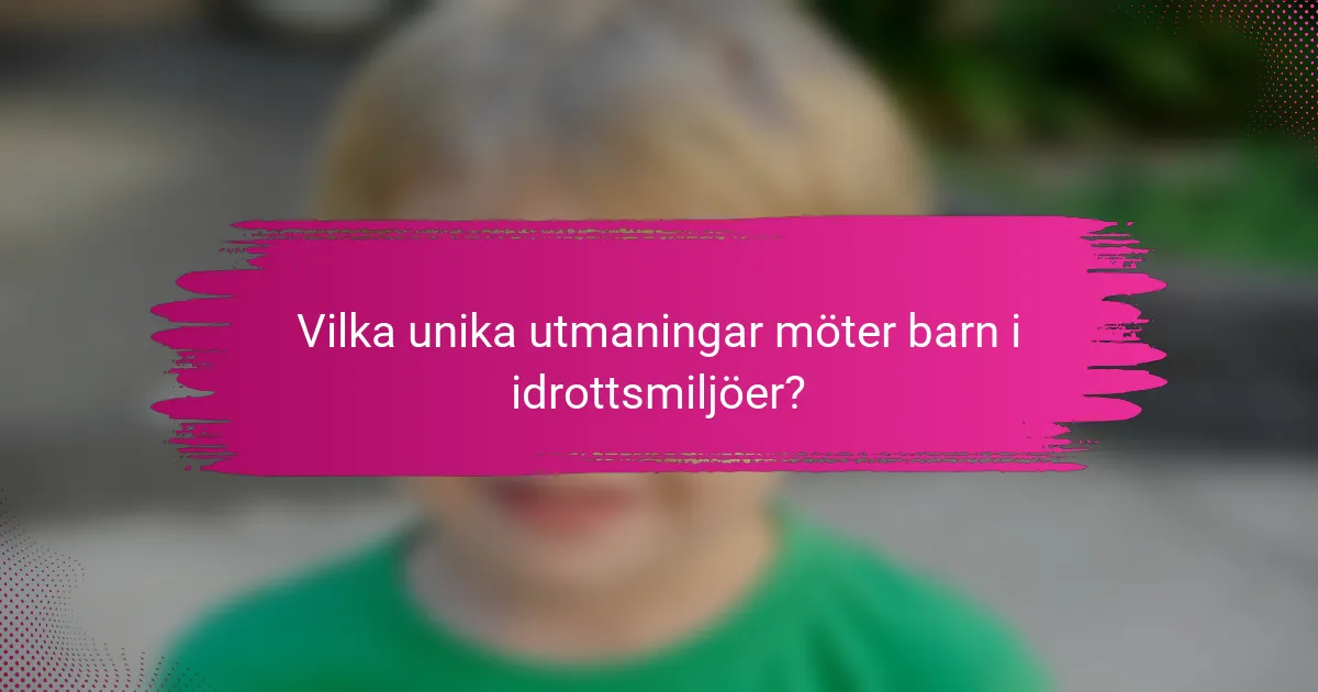 Vilka unika utmaningar möter barn i idrottsmiljöer?