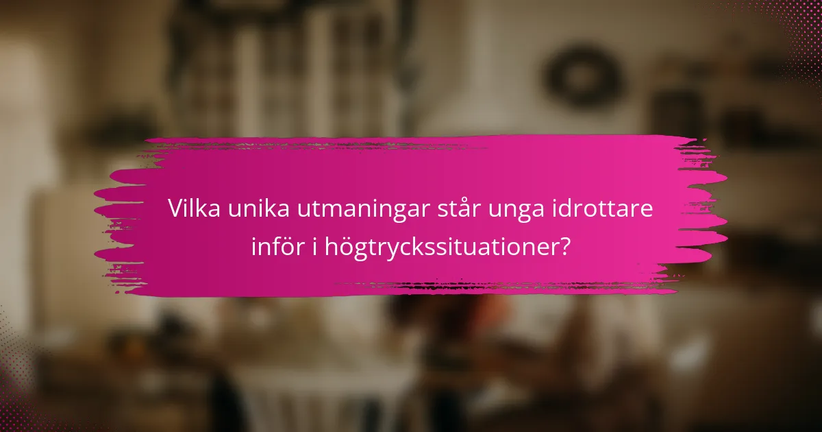 Vilka unika utmaningar står unga idrottare inför i högtryckssituationer?
