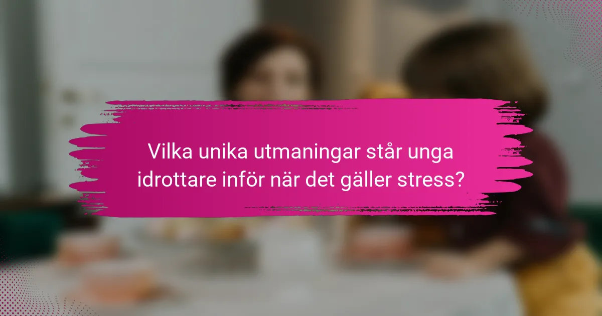 Vilka unika utmaningar står unga idrottare inför när det gäller stress?