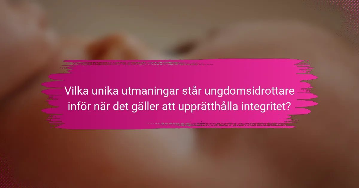 Vilka unika utmaningar står ungdomsidrottare inför när det gäller att upprätthålla integritet?