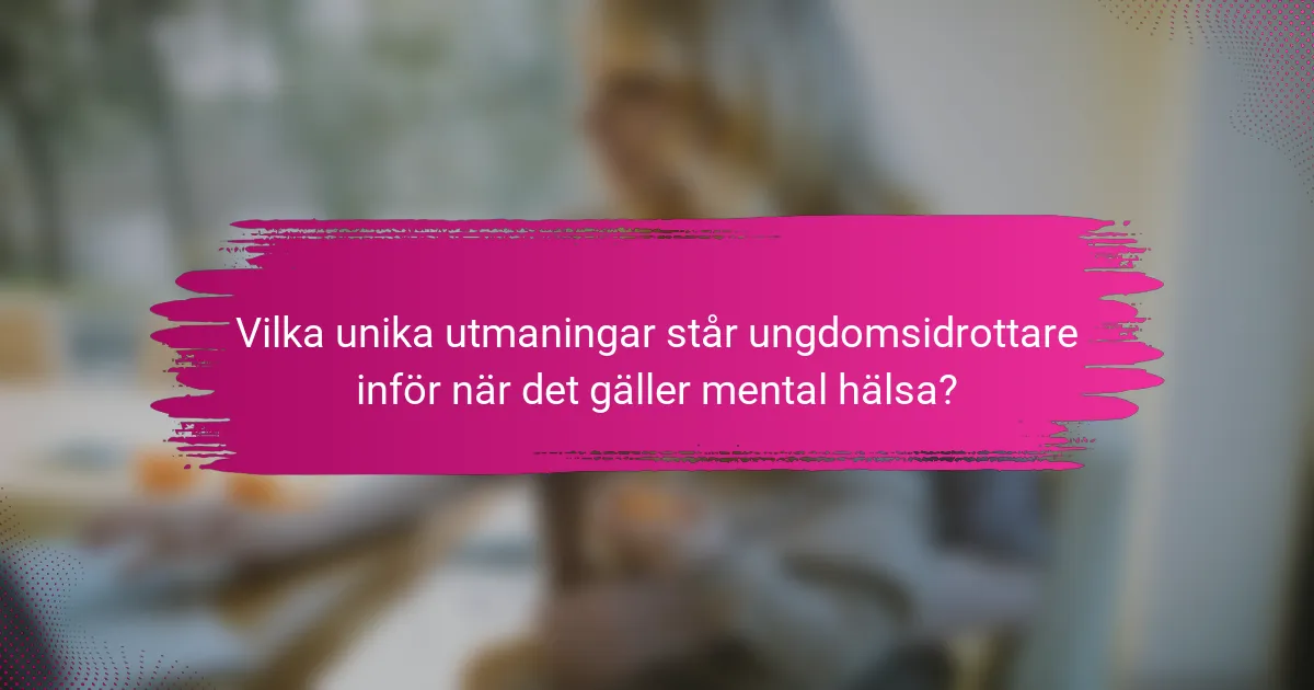 Vilka unika utmaningar står ungdomsidrottare inför när det gäller mental hälsa?