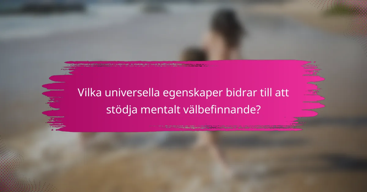 Vilka universella egenskaper bidrar till att stödja mentalt välbefinnande?