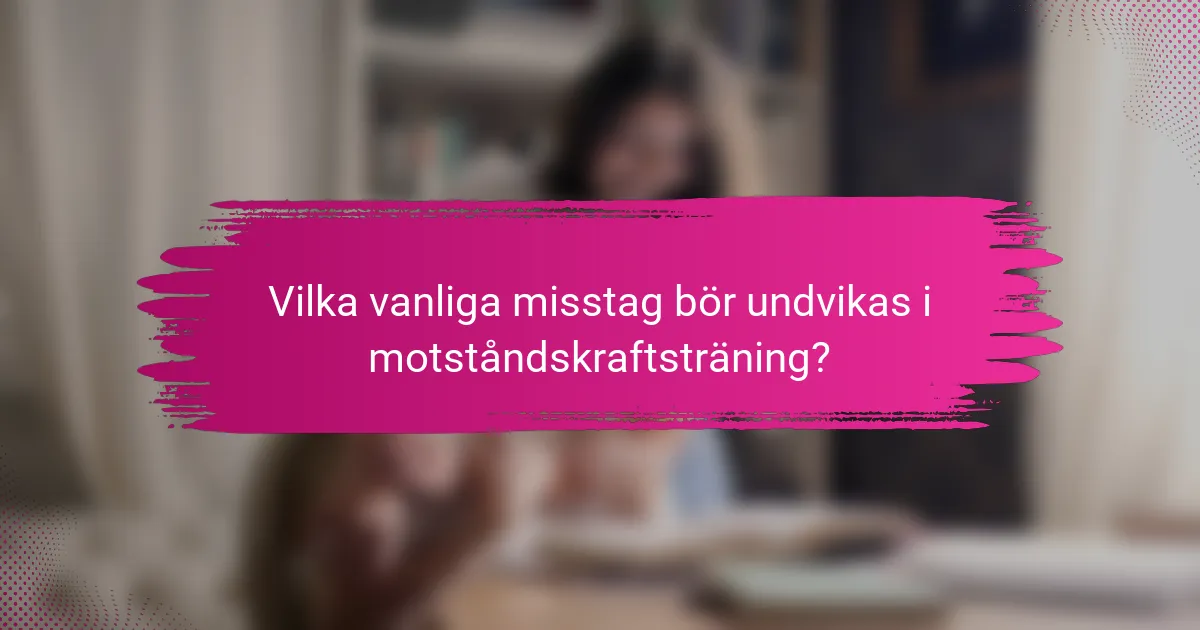 Vilka vanliga misstag bör undvikas i motståndskraftsträning?