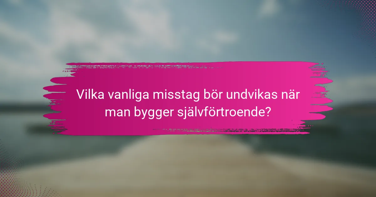 Vilka vanliga misstag bör undvikas när man bygger självförtroende?