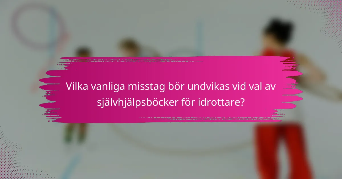 Vilka vanliga misstag bör undvikas vid val av självhjälpsböcker för idrottare?